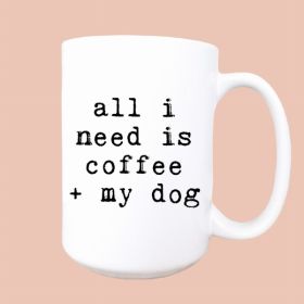 All I need is coffee and my dog ceramic coffee mug