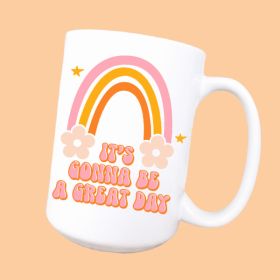 It's gonna be a great day ceramic coffee mug