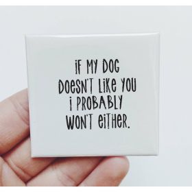 If My Dog Doesn't Like You I Probably Won'T Either Magnet