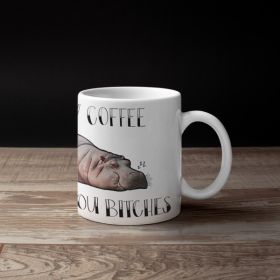 Hippo "Once I get my coffee, it's over for you bitches" Coffee Mug (Color: Coffee, Material: Ceramic, Country of Manufacture: United States)